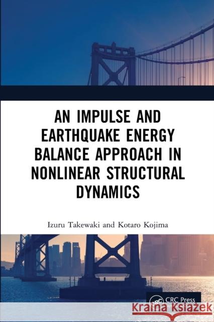 An Impulse and Earthquake Energy Balance Approach in Nonlinear Structural Dynamics Izuru Takewaki Kotaro Kojima 9780367681418 CRC Press - książka