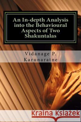 An In-depth Analysis into the Behavioural Aspects of Two Shakuntalas: A Research Paper Karunaratne, Vidanage P. 9781546656166 Createspace Independent Publishing Platform - książka