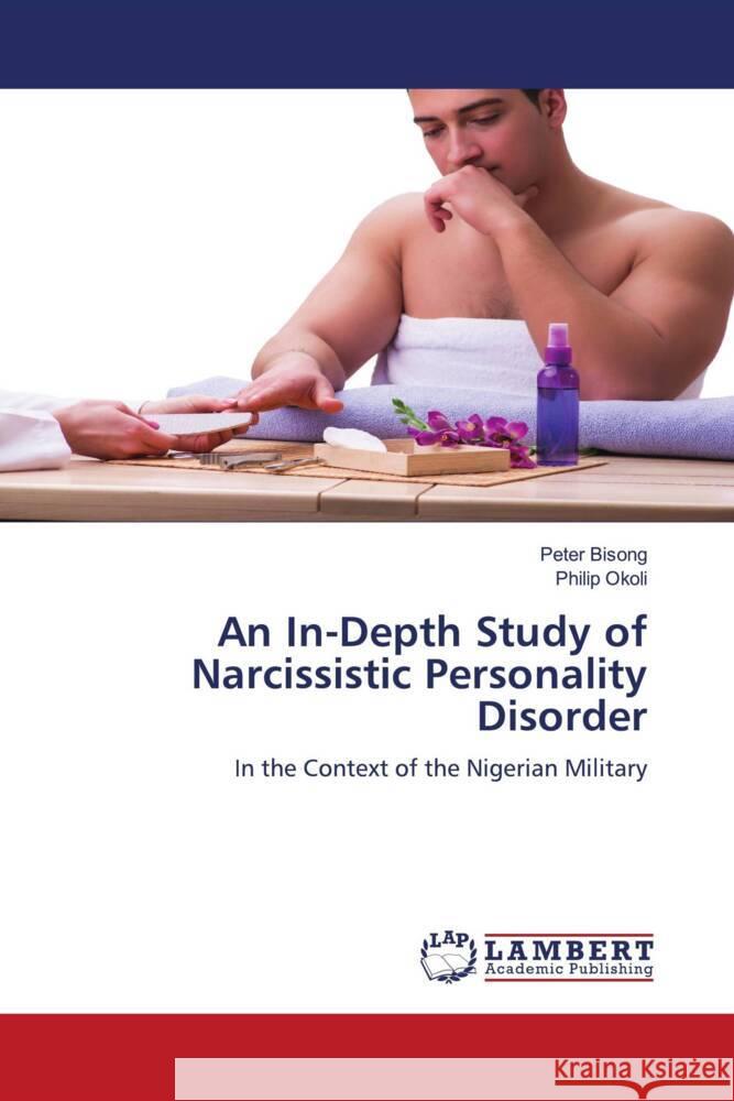 An In-Depth Study of Narcissistic Personality Disorder Peter Bisong Philip Okoli 9786207997688 LAP Lambert Academic Publishing - książka