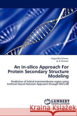 An In-silico Approach For Protein Secondary Structure Modeling Sugandha Sharma, A K Sharma 9783846582688 LAP Lambert Academic Publishing - książka