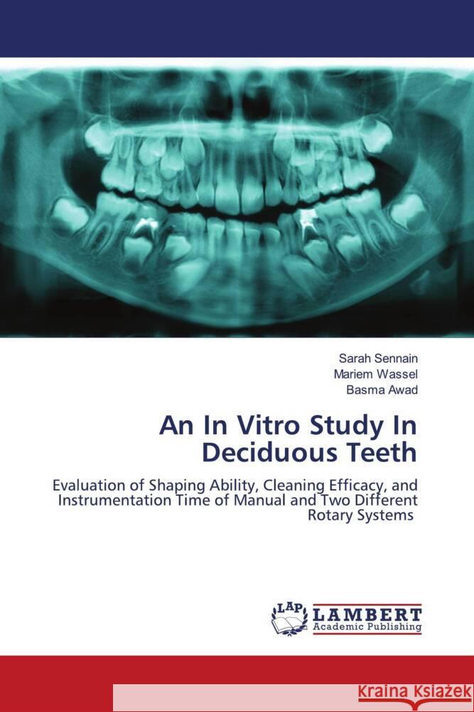 An In Vitro Study In Deciduous Teeth Sennain, Sarah, Wassel, Mariem, Awad, Basma 9786203927634 LAP Lambert Academic Publishing - książka