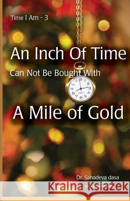 An Inch Of Time Can Not Be Bought With A Mile Of Gold Dasa, Sahadeva 9789382947097 Soul Science University Press - książka