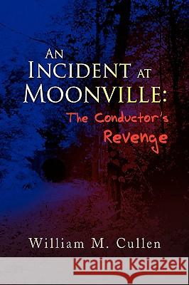 An Incident at Moonville: The Conductor's Revenge William M Cullen 9781436352109 Xlibris - książka
