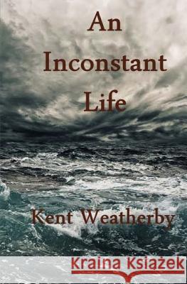An Inconstant Life Kent Weatherby 9781725152380 Createspace Independent Publishing Platform - książka