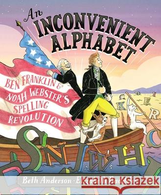An Inconvenient Alphabet: Ben Franklin & Noah Webster's Spelling Revolution Beth Anderson Elizabeth Baddeley 9781534405554 Simon & Schuster/Paula Wiseman Books - książka