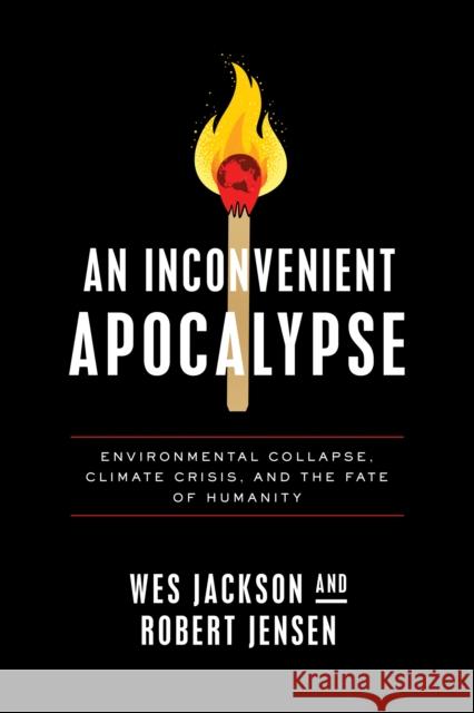 An Inconvenient Apocalypse: Environmental Collapse, Climate Crisis, and the Fate of Humanity Wes Jackson Robert Jensen 9780268203658 University of Notre Dame Press - książka