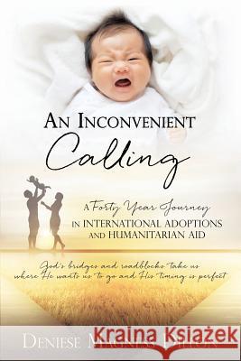 An Inconvenient Calling: A Forty Year Journey in International Adoptions and Humanitarian Aid Deniese Magness Dillon 9781498499170 Xulon Press - książka