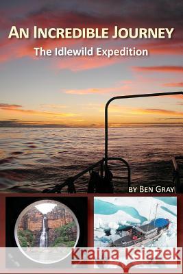 An Incredible Journey: The Idlewild Expedition Ben Gray 9781479242795 Createspace - książka