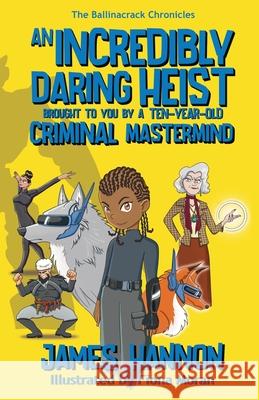 An Incredibly Daring Heist Brought To You By A Ten-Year-Old Criminal Mastermind James Hannon Fiona Moran 9781739220327 James Hannon - książka