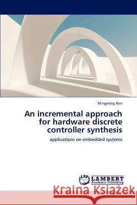 An Incremental Approach for Hardware Discrete Controller Synthesis Ren Mingming 9783659254178 LAP Lambert Academic Publishing - książka