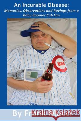 An Incurable Disease: Memories, Observations and Ravings from a Baby Boomer Cub Fan Frank Mucci 9780615875125 Humoroutcasts Press - książka