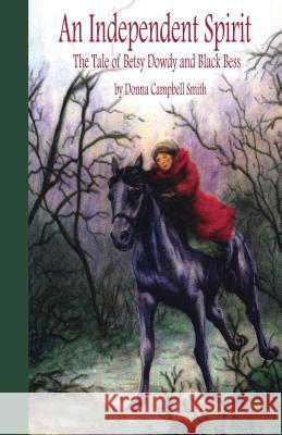 An Independent Spirit: The Tale of Betsy Dowdy and Black Bess Donna Campbell Smith 9781492153276 Createspace - książka
