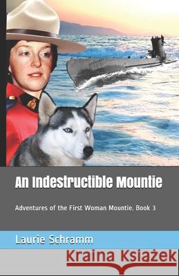 An Indestructible Mountie: Adventures of the First Woman Mountie. Book 3 Laurie Schramm 9781999494049 Dr. Laurier Schramm - książka