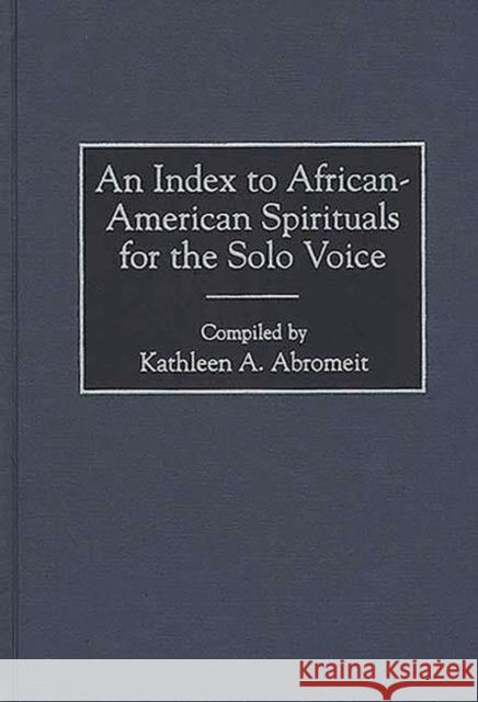 An Index to African-American Spirituals for the Solo Voice Kathleen A. Abromeit Francois Clemmons 9780313305771 Greenwood Press - książka