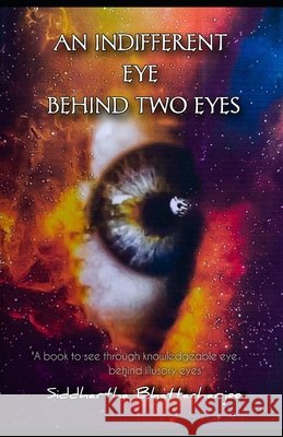 An Indifferent Eye Behindtwo Eyes: A Book to See Through Knowledgeable Eye Behind Illusory Eyes Bhattacharjee, Siddhartha 9798697196151 Independently Published - książka