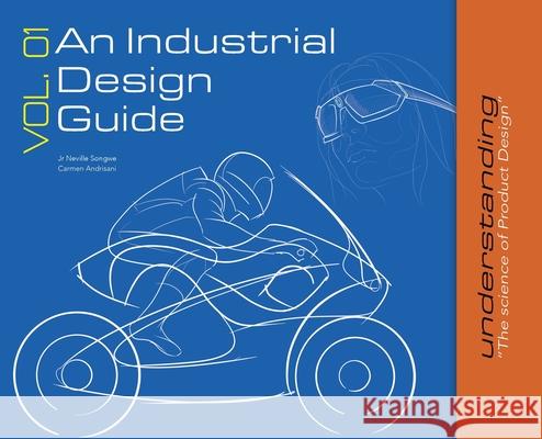 An Industrial Design Guide Vol. 01: Understanding the science of Product Design. Neville Songwe, Jr, Carmen Andrisani 9780578264929 Creative Design Books - książka