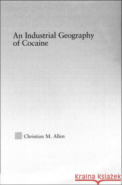 An Industrial Geography of Cocaine Christian M. Allen 9780415949408 Routledge - książka