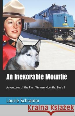 An Inexorable Mountie: Adventures of the First Woman Mountie. Book 7 Laurie Schramm 9781777242442 Dr. Laurier Schramm - książka