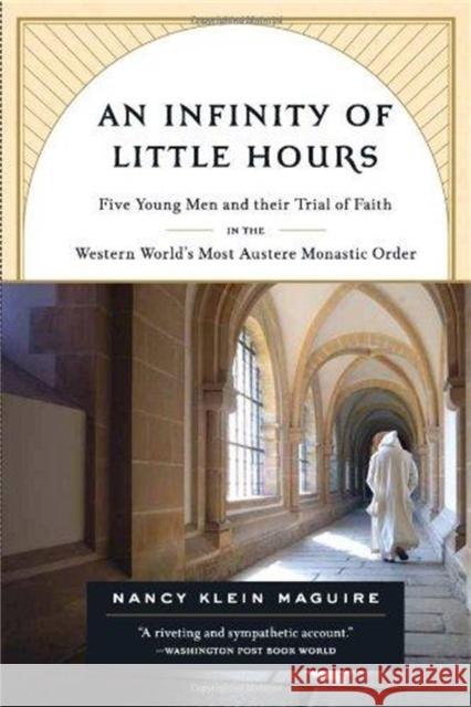 An Infinity of Little Hours: Five Young Men and Their Trial of Faith in the Western World's Most Austere Monastic Order Klein Maguire, Nancy 9781586484323 PublicAffairs - książka
