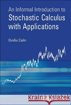 An Informal Introduction to Stochastic Calculus with Applications Ovidiu Calin 9789814678933 World Scientific Publishing Company - książka