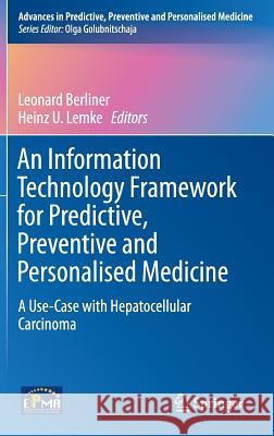 An Information Technology Framework for Predictive, Preventive and Personalised Medicine: A Use-Case with Hepatocellular Carcinoma Berliner, Leonard 9783319121659 Springer - książka