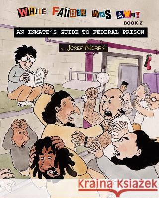 An Inmate's Guide to Federal Prison: While Father Was Away Book 2 Josef Norris 9781978347410 Createspace Independent Publishing Platform - książka