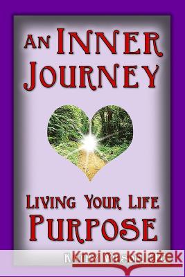 An Inner Journey: Living Your Life Purpose Kathy Wilson 9781533595072 Createspace Independent Publishing Platform - książka