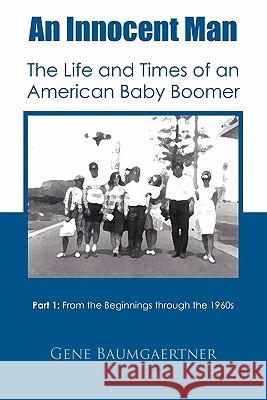 An Innocent Man The Life and Times of an American Baby Boomer: Part 1 From the Beginnings Through the 1960s Gene Baumgaertner 9781426951312 Trafford Publishing - książka