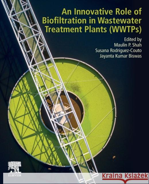 An Innovative Role of Biofiltration in Wastewater Treatment Plants (Wwtps) Maulin P. Shah Susana Rodriguez-Couto Jayanta Kumar Biswas 9780128239469 Elsevier - książka