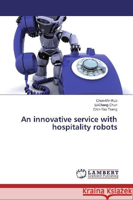 An innovative service with hospitality robots Kuo, Chun-Min; Chun, Li-Cheng; Tseng, Chin-Yao 9783659856532 LAP Lambert Academic Publishing - książka