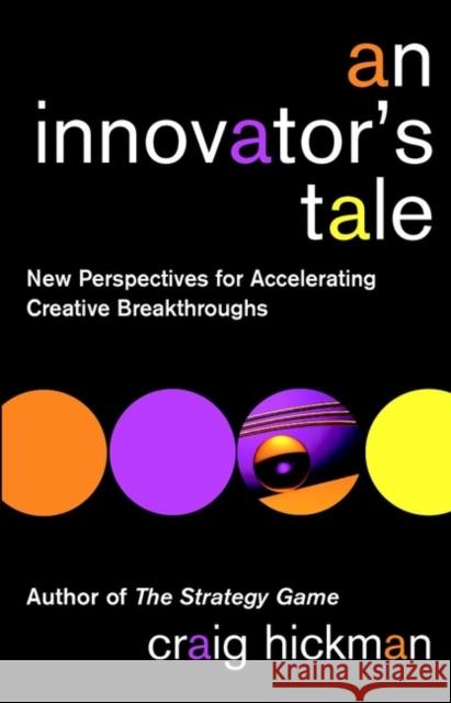 An Innovator's Tale: New Perspectives for Accelerating Creative Breakthroughs Hickman, Craig 9780471443889 John Wiley & Sons - książka