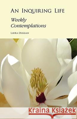 An Inquiring Life: Weekly Contemplations Laura Duggan 9780981863603 Nicasio Press - książka
