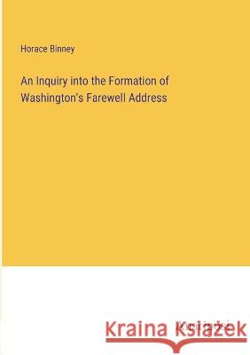 An Inquiry into the Formation of Washington's Farewell Address Horace Binney   9783382308742 Anatiposi Verlag - książka