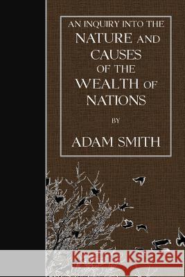 An Inquiry into the Nature and Causes of the Wealth of Nations Smith, Adam 9781507648520 Createspace - książka