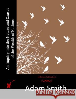 An Inquiry into the Nature and Causes of the Wealth of Nations Smith, Adam 9781514240182 Createspace - książka