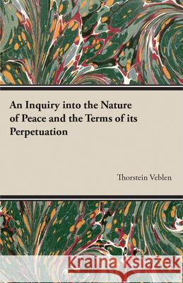 An Inquiry into the Nature of Peace and the Terms of its Perpetuation Thorstein Veblen 9781473316188 Read Books - książka