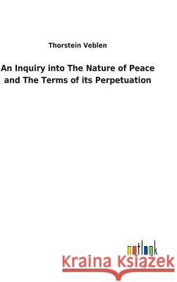 An Inquiry into The Nature of Peace and The Terms of its Perpetuation Thorstein Veblen 9783732623389 Salzwasser-Verlag Gmbh - książka