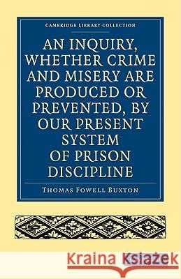 An Inquiry, Whether Crime and Misery Are Produced or Prevented, by Our Present System of Prison Discipline Buxton, Thomas Fowell 9781108004923 CAMBRIDGE UNIVERSITY PRESS - książka