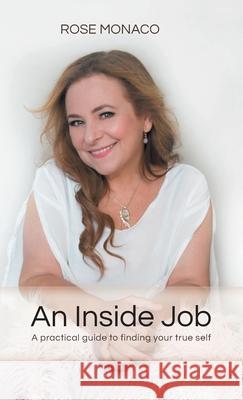 An Inside Job: A practical guide to finding your true self Rose Monaco 9780648598800 Believe the Best Is Yet to Come - książka