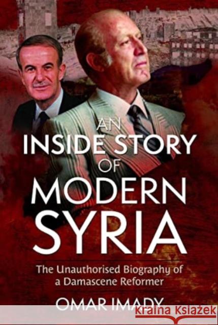 An Inside Story of Modern Syria: The Unauthorised Biography of a Damascene Reformer Omar Imady 9781526780461 Pen & Sword Books Ltd - książka