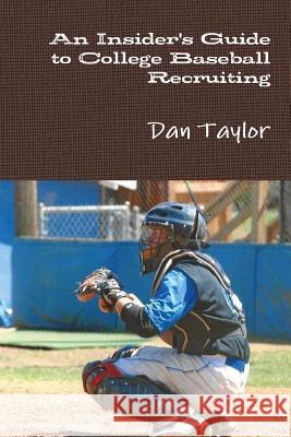 An Insider's Guide to College Baseball Recruiting Dan Tayor 9781329746091 Lulu.com - książka