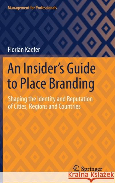 An Insider's Guide to Place Branding: Shaping the Identity and Reputation of Cities, Regions and Countries Florian Kaefer 9783030671433 Springer - książka