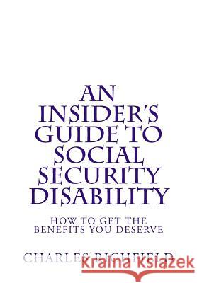 An Insider's Guide to Social Security Disability: How To Get The Benefits You Deserve Richfield, Charles 9781484906026 Createspace - książka