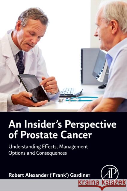 An Insider's Perspective of Prostate Cancer: Understanding Effects, Management Options and Consequences Robert Alexander ('Frank') (Emeritus Professor, The University of Queensland; Affiliate Professor, University of Queensl 9780443187094 Elsevier Science Publishing Co Inc - książka