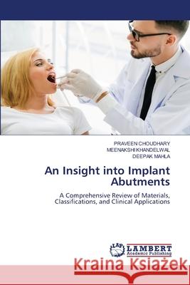 An Insight into Implant Abutments CHOUDHARY, PRAVEEN, Khandelwal, Meenakshi, MAHLA, DEEPAK 9786208464615 LAP Lambert Academic Publishing - książka