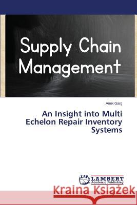 An Insight into Multi Echelon Repair Inventory Systems Garg Amik 9783848493081 LAP Lambert Academic Publishing - książka