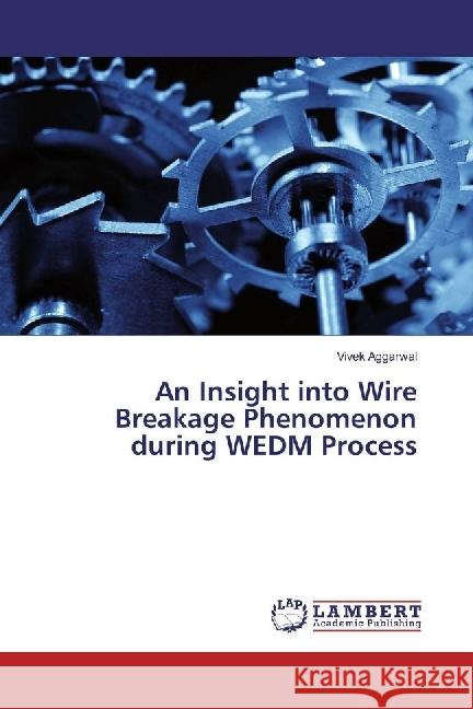 An Insight into Wire Breakage Phenomenon during WEDM Process Aggarwal, Vivek 9783330005402 LAP Lambert Academic Publishing - książka