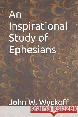 An Inspirational Study of Ephesians John W Wyckoff   9798394825583 Independently Published - książka