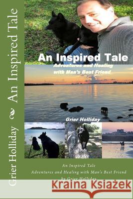 An Inspired Tale: Adventures and Healing with Man's Best Friend Grier Holliday 9781499789034 Createspace - książka