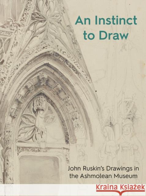 An Instinct to Draw: John Ruskin's Drawings in the Ashmolean Museum Stephen Wildman 9781910807453 Ashmolean Museum - książka
